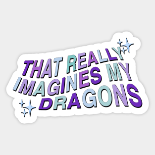 that really imagines my dragons Sticker